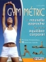 Gym-mtric : la nouvelle approche de votre quilibre corporel : principes fondamentaux, 72 exercices illustrs